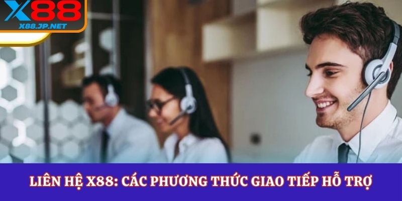 Liên hệ CSKH X88 nhận giải đáp cực nhanh